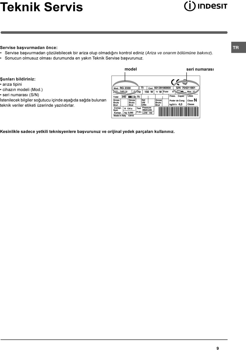 ) seri numarasý (S/N) Ýstenilecek bilgiler soðutucu içinde aþaðýda saðda bulunan teknik veriler etiketi üzerinde yazýlýdýrlar. Mod. RG 2330 TI Cod.