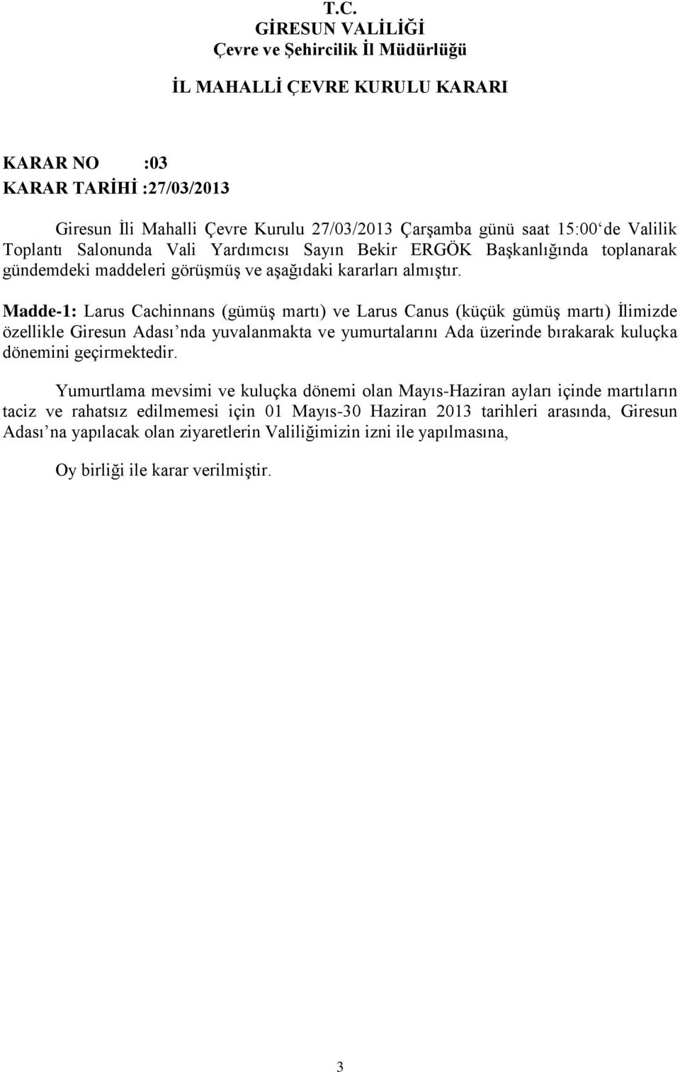 Madde-1: Larus Cachinnans (gümüş martı) ve Larus Canus (küçük gümüş martı) İlimizde özellikle Giresun Adası nda yuvalanmakta ve yumurtalarını Ada üzerinde bırakarak kuluçka