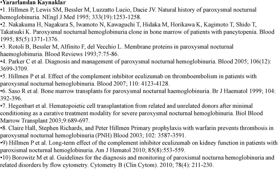 Blood 1995; 85(5):1371-1376. 3. Rotoli B, Bessler M, Alfinito F, del Vecchio L. Membrane proteins in paroxysmal nocturnal haemoglobinuria. Blood Reviews 1993;7:75-86. 4. Parker C et al.