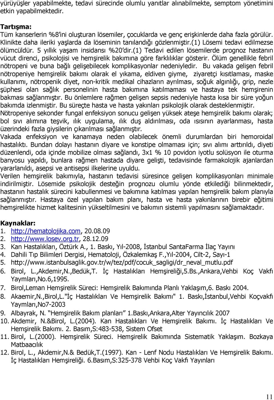 (1) Lösemi tedavi edilmezse ölümcüldür. 5 yıllık yaşam insidansı %20 dir.(1) Tedavi edilen lösemilerde prognoz hastanın vücut direnci, psikolojisi ve hemşirelik bakımına göre farklılıklar gösterir.