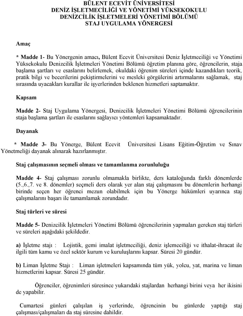 içinde kazandıkları teorik, pratik bilgi ve becerilerini pekiştirmelerini ve mesleki görgülerini artırmalarını sağlamak, staj sırasında uyacakları kurallar ile işyerlerinden beklenen hizmetleri