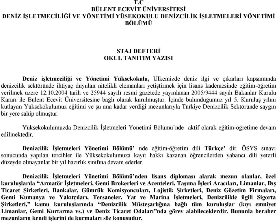 2004 tarih ve 25944 sayılı resmi gazetede yayınlanan 2005/9444 sayılı Bakanlar Kurulu Kararı ile Bülent Ecevit Üniversitesine bağlı olarak kurulmuştur. İçinde bulunduğumuz yıl 5.