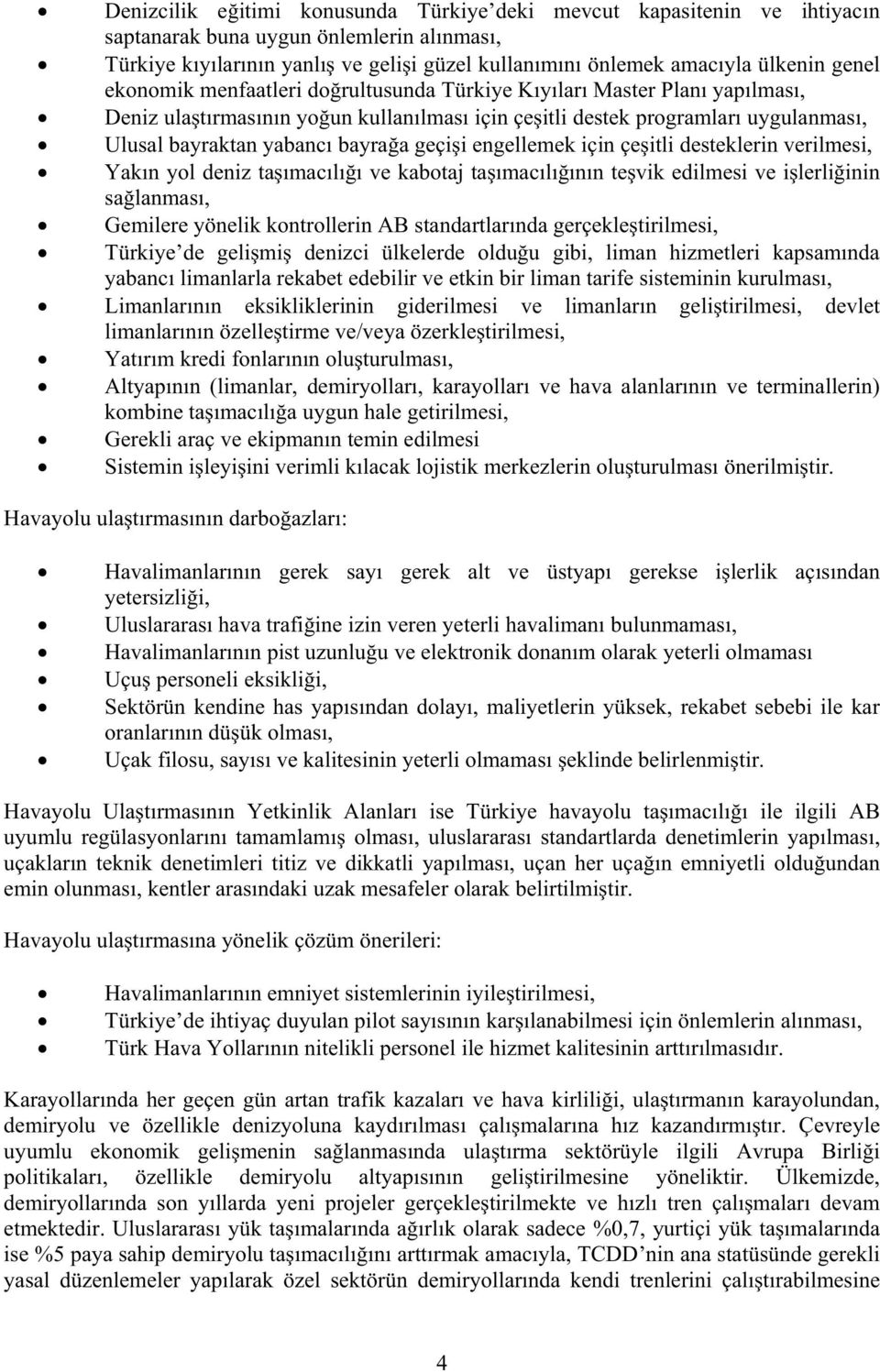 engellemek için çeitli desteklerin verilmesi, Yakın yol deniz taımacılıı ve kabotaj taımacılıının tevik edilmesi ve ilerliinin salanması, Gemilere yönelik kontrollerin AB standartlarında