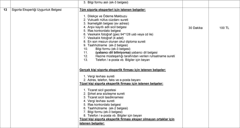 En son mezun olunan okul diploma sureti 9. Taahhütname (ek-2 belgesi) 10. Bilgi formu (ek-3 belgesi) 11. (yabancı dil biliniyorsa) yabancı dil belgesi 12.