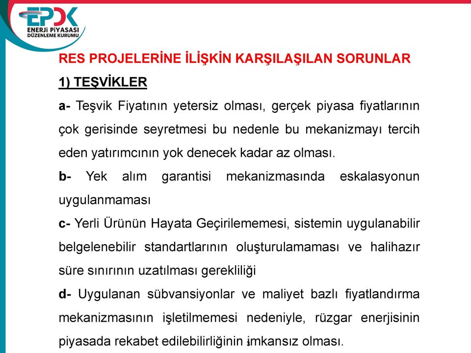 b- Yek alım garantisi mekanizmasında eskalasyonun uygulanmaması c- Yerli Ürünün Hayata Geçirilememesi, sistemin uygulanabilir belgelenebilir