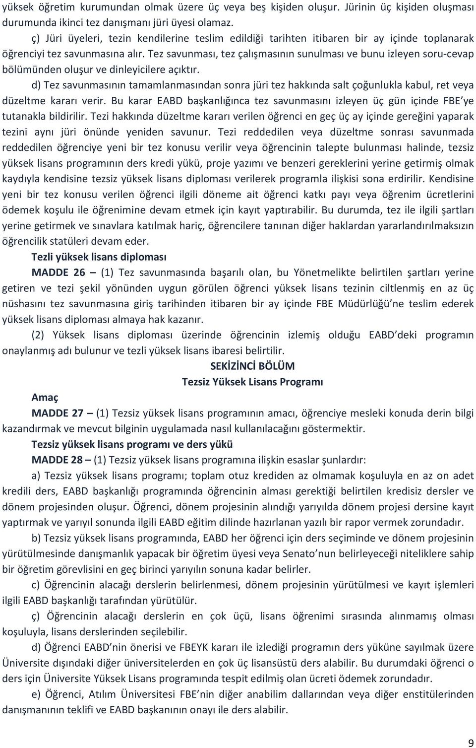 Tez savunması, tez çalışmasının sunulması ve bunu izleyen soru-cevap bölümünden oluşur ve dinleyicilere açıktır.