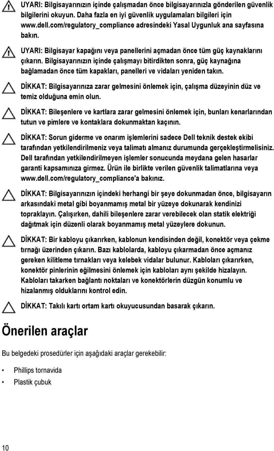 Bilgisayarınızın içinde çalışmayı bitirdikten sonra, güç kaynağına bağlamadan önce tüm kapakları, panelleri ve vidaları yeniden takın.