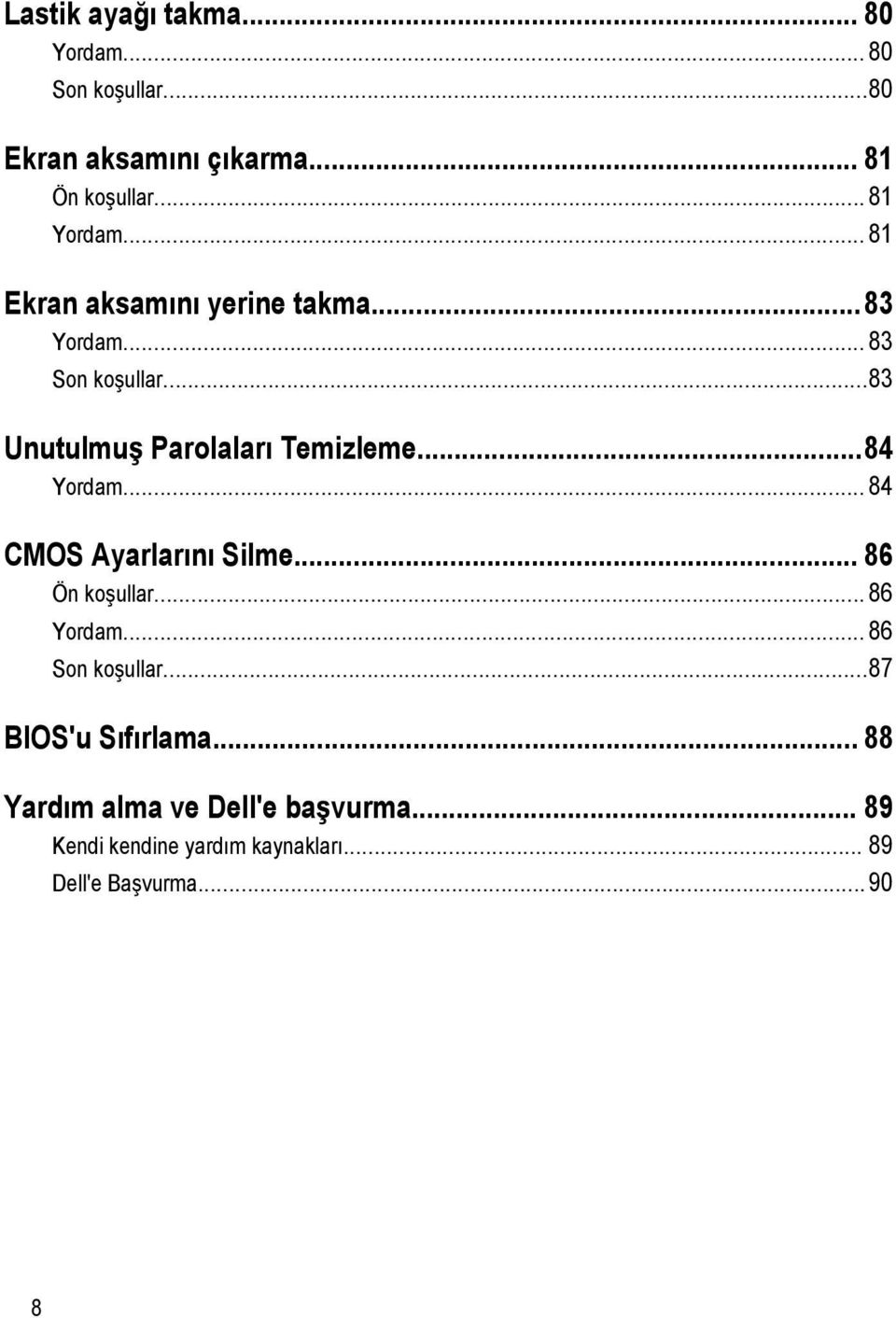 ..83 Unutulmuş Parolaları Temizleme...84 Yordam... 84 CMOS Ayarlarını Silme... 86 Ön koşullar... 86 Yordam.