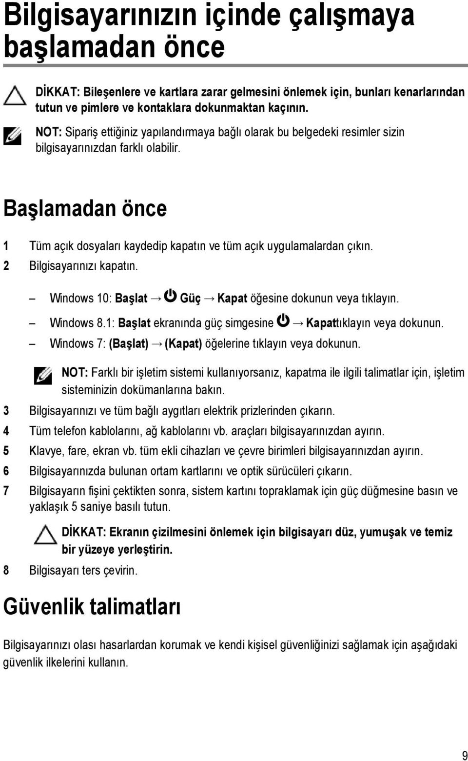 Başlamadan önce 1 Tüm açık dosyaları kaydedip kapatın ve tüm açık uygulamalardan çıkın. 2 Bilgisayarınızı kapatın. Windows 10: Başlat Güç Kapat öğesine dokunun veya tıklayın. Windows 8.