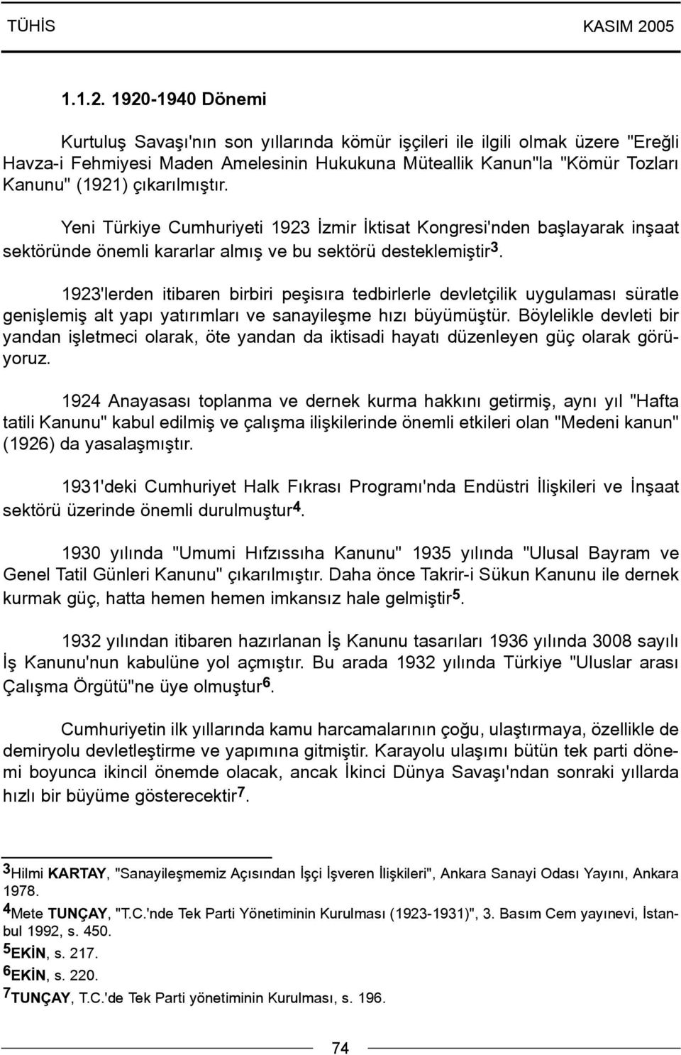 çýkarýlmýþtýr. Yeni Türkiye Cumhuriyeti 1923 Ýzmir Ýktisat Kongresi'nden baþlayarak inþaat sektöründe önemli kararlar almýþ ve bu sektörü desteklemiþtir 3.