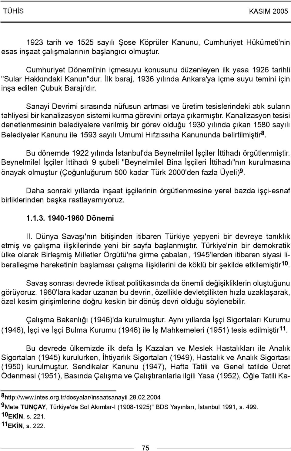 Sanayi Devrimi sýrasýnda nüfusun artmasý ve üretim tesislerindeki atýk sularýn tahliyesi bir kanalizasyon sistemi kurma görevini ortaya çýkarmýþtýr.