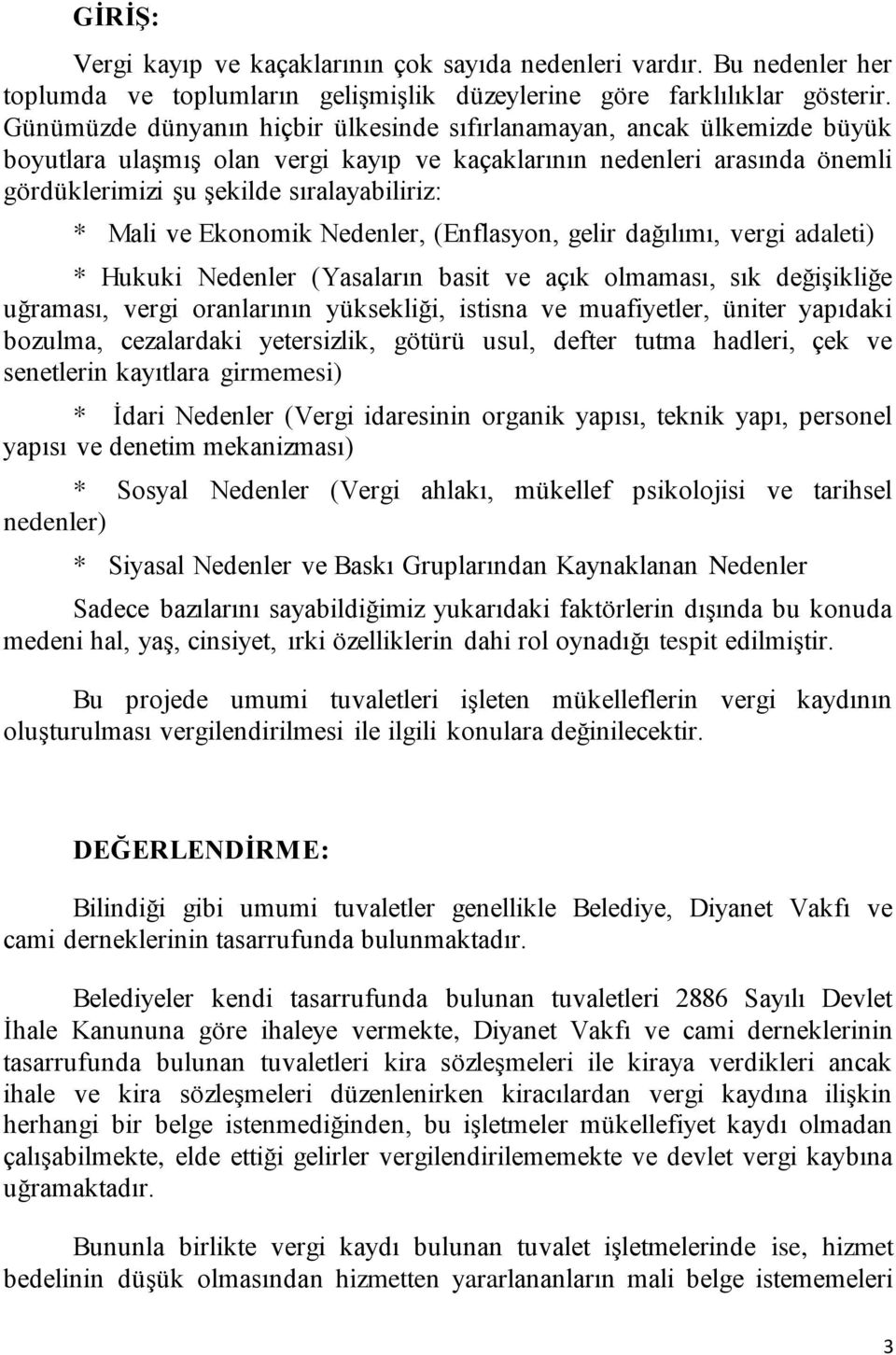 Mali ve Ekonomik Nedenler, (Enflasyon, gelir dağılımı, vergi adaleti) * Hukuki Nedenler (Yasaların basit ve açık olmaması, sık değişikliğe uğraması, vergi oranlarının yüksekliği, istisna ve