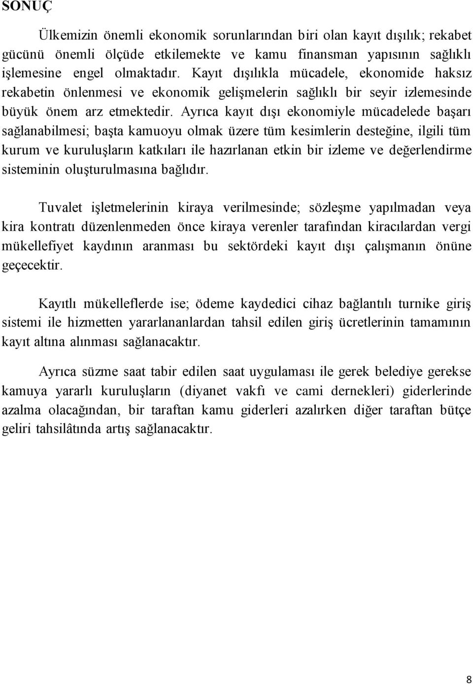 Ayrıca kayıt dışı ekonomiyle mücadelede başarı sağlanabilmesi; başta kamuoyu olmak üzere tüm kesimlerin desteğine, ilgili tüm kurum ve kuruluşların katkıları ile hazırlanan etkin bir izleme ve