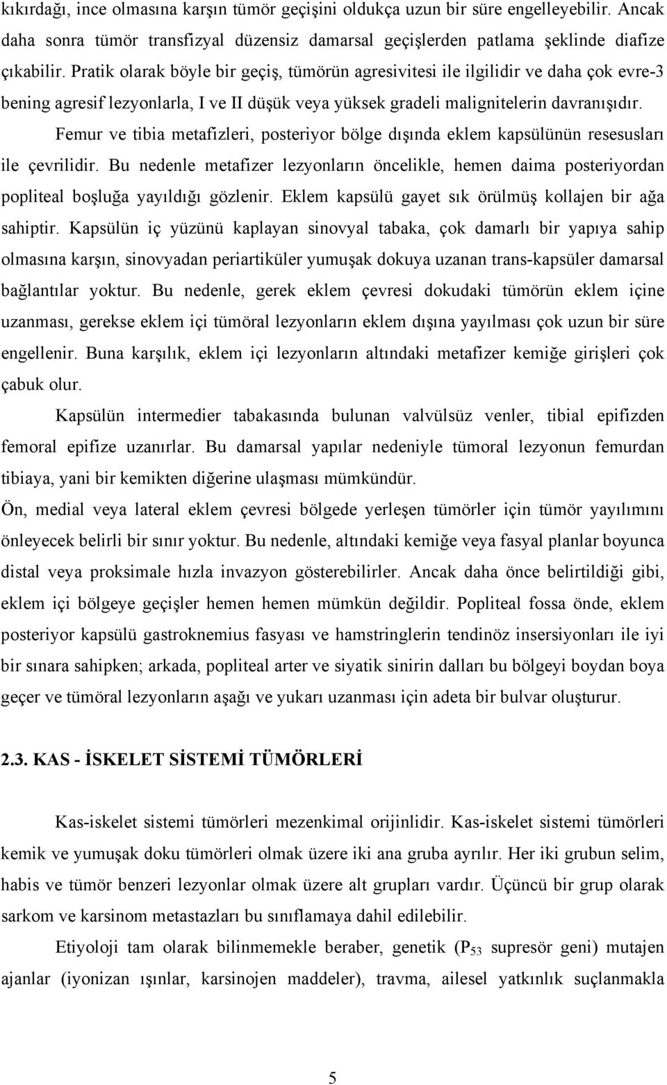 Femur ve tibia metafizleri, posteriyor bölge dışında eklem kapsülünün resesusları ile çevrilidir.