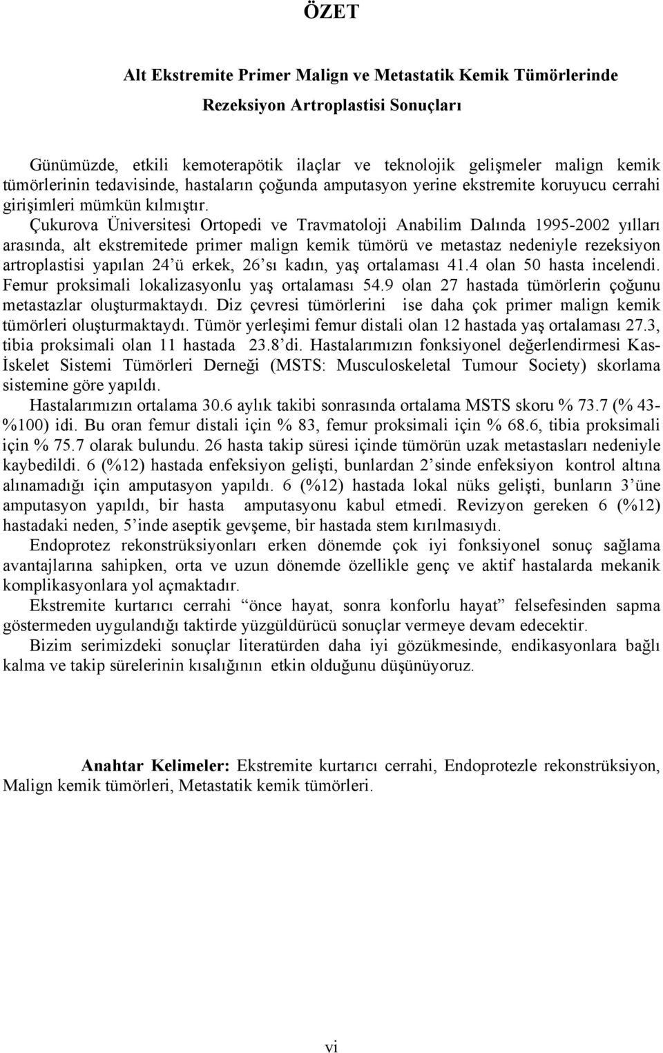 Çukurova Üniversitesi Ortopedi ve Travmatoloji Anabilim Dalında 1995-2002 yılları arasında, alt ekstremitede primer malign kemik tümörü ve metastaz nedeniyle rezeksiyon artroplastisi yapılan 24 ü