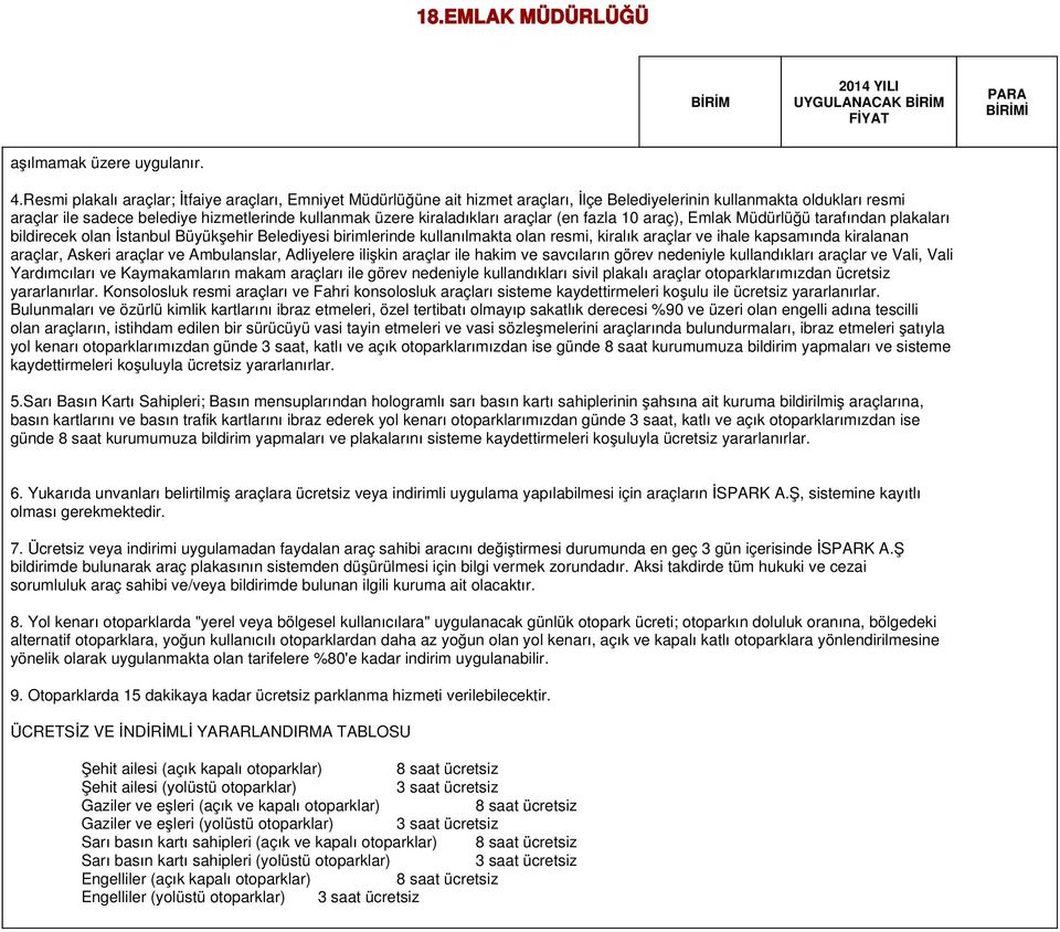 kiraladıkları araçlar (en fazla 10 araç), Emlak Müdürlüğü tarafından plakaları bildirecek olan İstanbul Büyükşehir Belediyesi birimlerinde kullanılmakta olan resmi, kiralık araçlar ve ihale