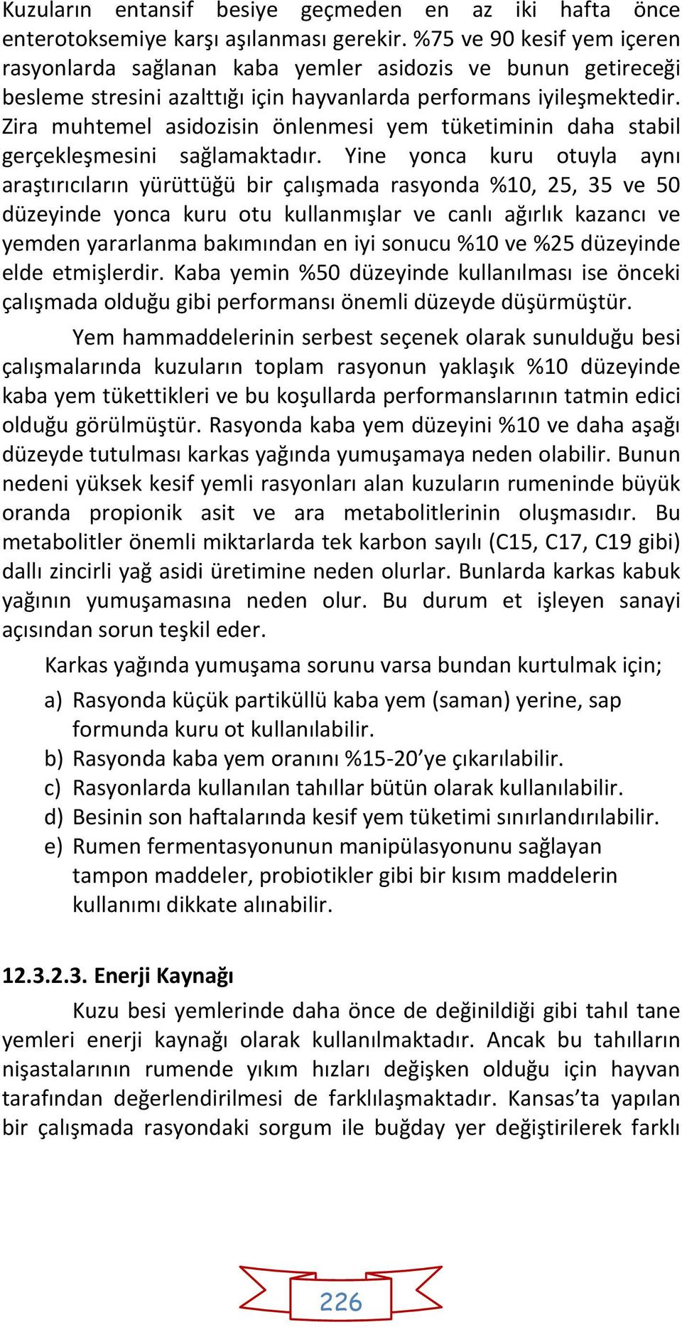 Zira muhtemel asidozisin önlenmesi yem tüketiminin daha stabil gerçekleşmesini sağlamaktadır.