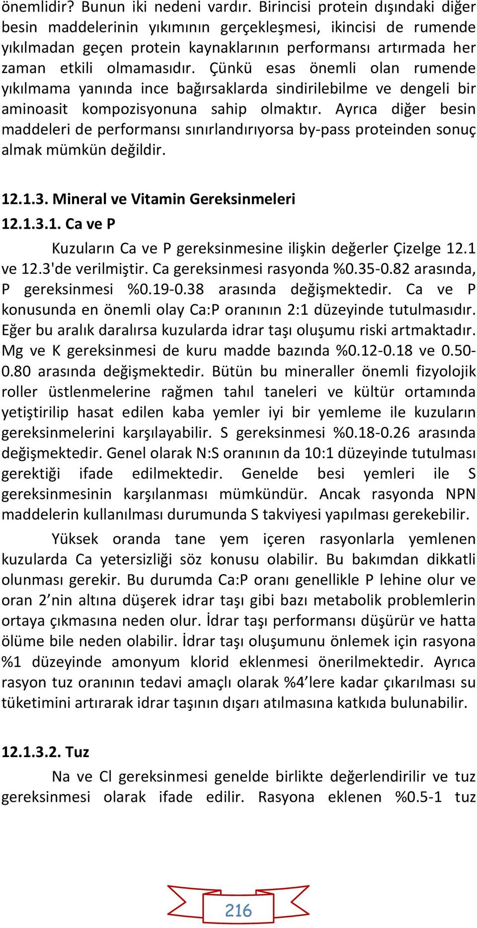 Çünkü esas önemli olan rumende yıkılmama yanında ince bağırsaklarda sindirilebilme ve dengeli bir aminoasit kompozisyonuna sahip olmaktır.