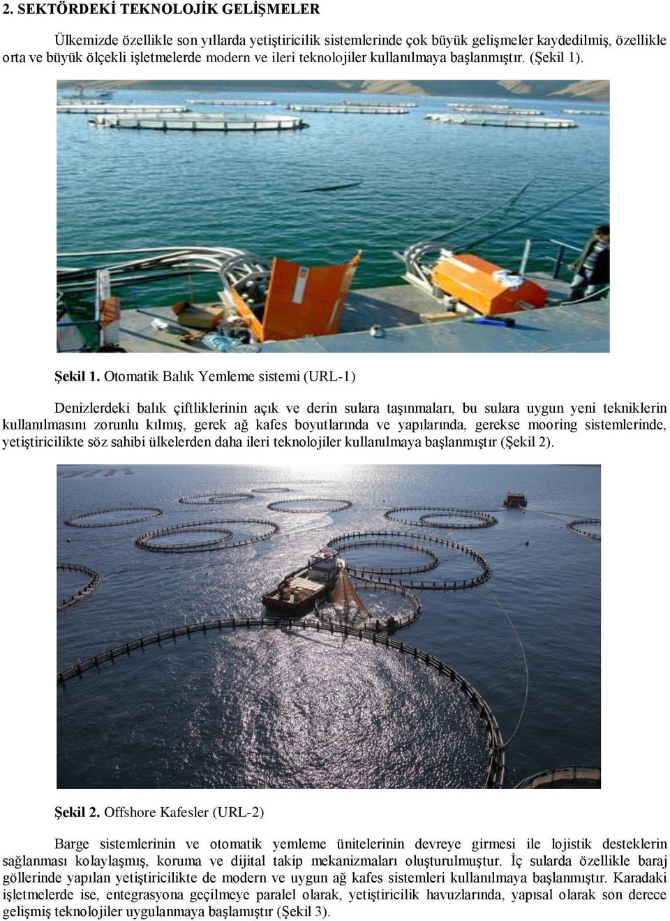 Otomatik Balık Yemleme sistemi (URL-1) Denizlerdeki balık çiftliklerinin açık ve derin sulara taşınmaları, bu sulara uygun yeni tekniklerin kullanılmasını zorunlu kılmış, gerek ağ kafes boyutlarında