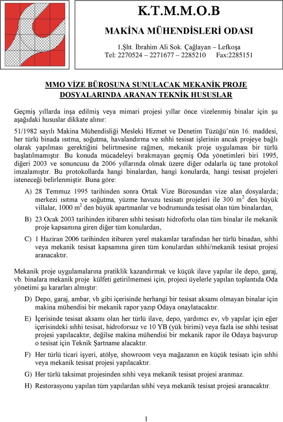 vizelenmiş binalar için şu aşağıdaki hususlar dikkate alınır: 51/1982 sayılı Makina Mühendisliği Mesleki Hizmet ve Denetim Tüzüğü nün 16.