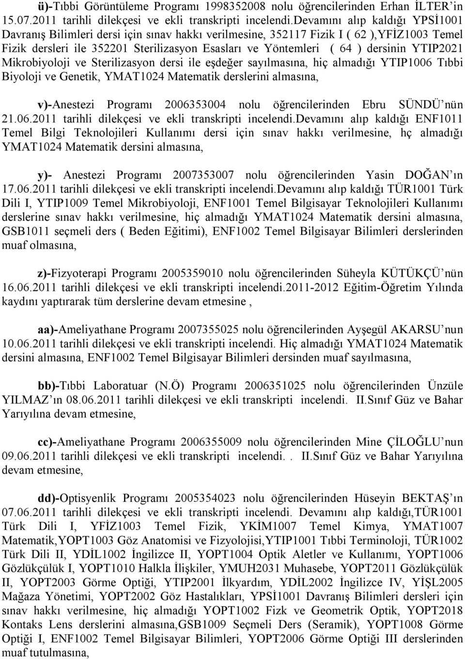 dersinin YTIP2021 Mikrobiyoloji ve Sterilizasyon dersi ile eşdeğer sayılmasına, hiç almadığı YTIP1006 Tıbbi Biyoloji ve Genetik, YMAT1024 Matematik derslerini almasına, v)-anestezi Programı