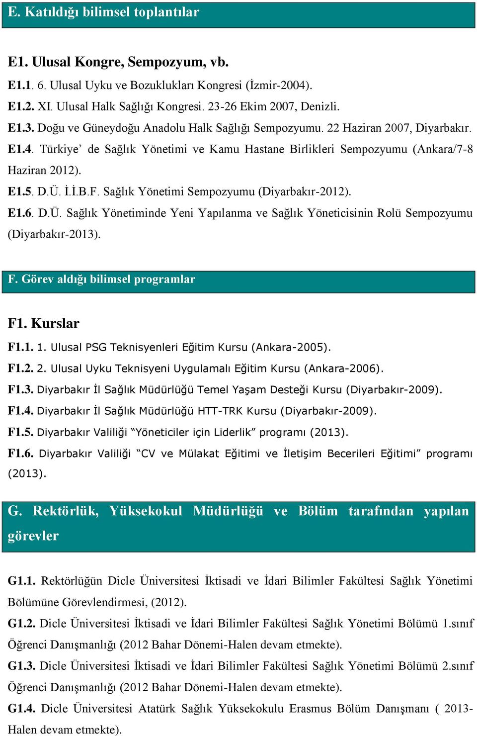 Türkiye de Sağlık Yönetimi ve Kamu Hastane Birlikleri Sempozyumu (Ankara/7-8 Haziran 2012). E1.5. D.Ü. İ.İ.B.F. Sağlık Yönetimi Sempozyumu (Diyarbakır-2012). E1.6. D.Ü. Sağlık Yönetiminde Yeni Yapılanma ve Sağlık Yöneticisinin Rolü Sempozyumu (Diyarbakır-2013).