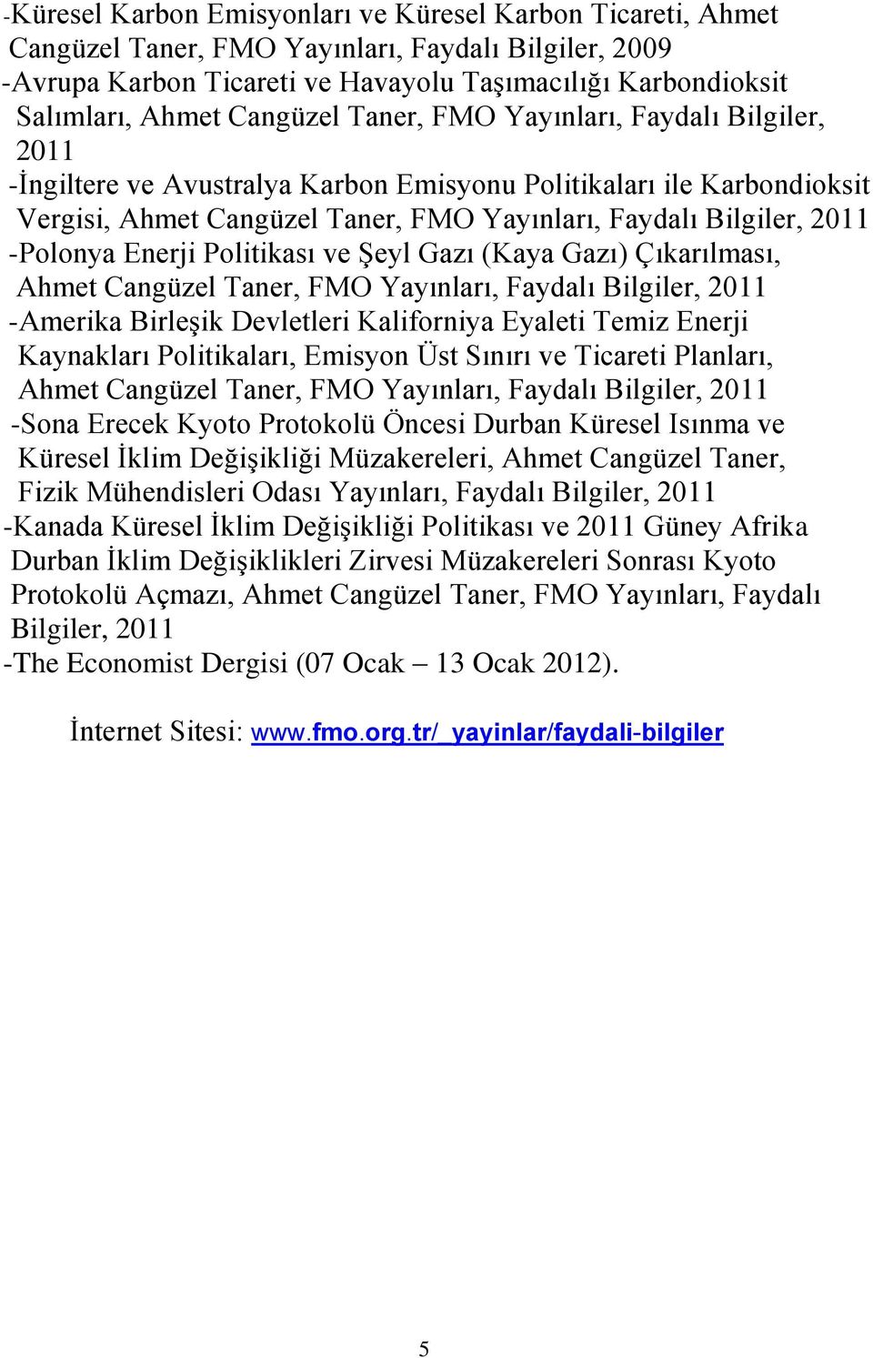 -Polonya Enerji Politikası ve Şeyl Gazı (Kaya Gazı) Çıkarılması, Ahmet Cangüzel Taner, FMO Yayınları, Faydalı Bilgiler, 2011 -Amerika Birleşik Devletleri Kaliforniya Eyaleti Temiz Enerji Kaynakları