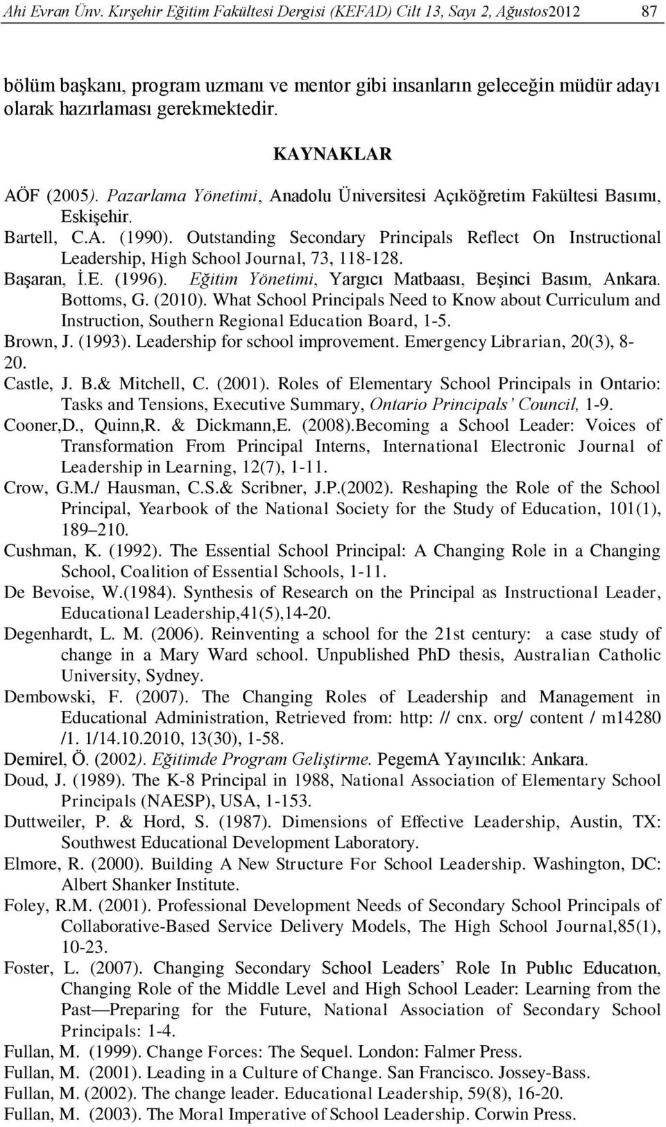 Outstanding Secondary Principals Reflect On Instructional Leadership, High School Journal, 73, 118-128. Başaran, İ.E. (1996). Eğitim Yönetimi, Yargıcı Matbaası, Beşinci Basım, Ankara. Bottoms, G.