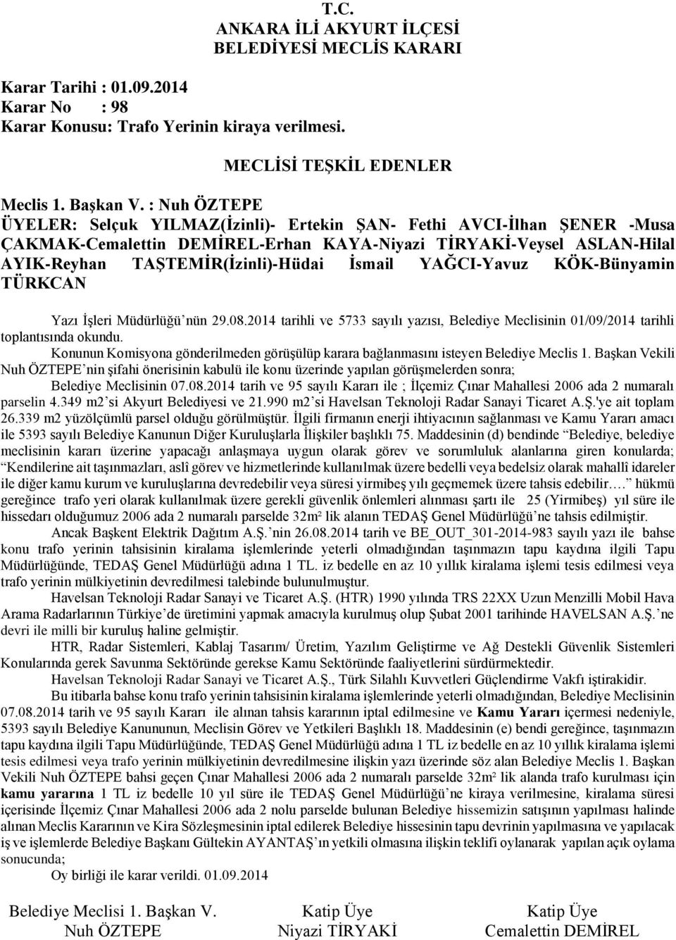 2014 tarihli ve 5733 sayılı yazısı, Belediye Meclisinin 01/09/2014 tarihli toplantısında okundu. Konunun Komisyona gönderilmeden görüşülüp karara bağlanmasını isteyen Belediye Meclis 1.