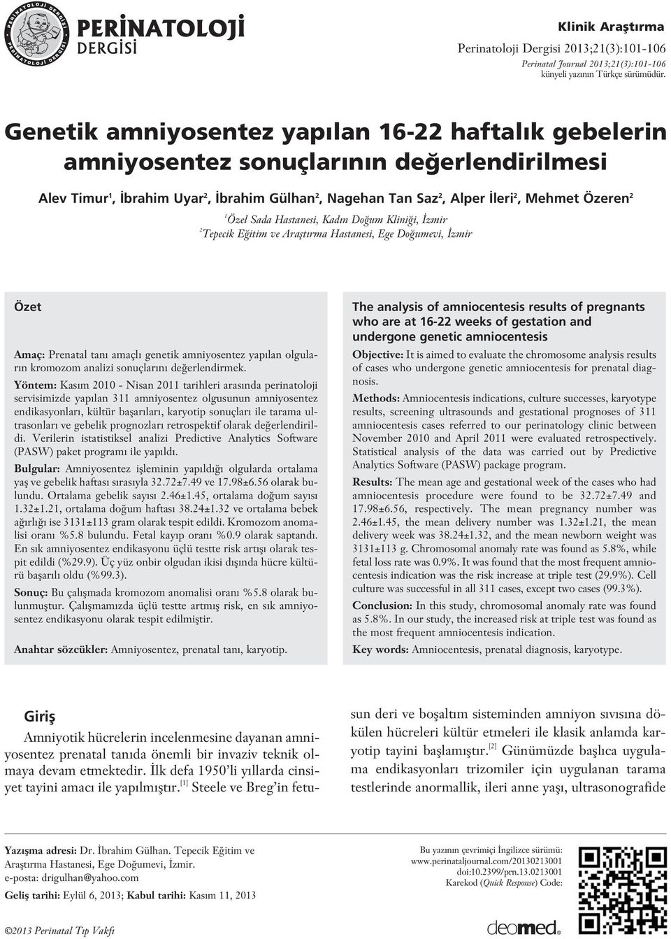 Sada Hastanesi, Kad n Do um Klini i, zmir 2 Tepecik E itim ve Araflt rma Hastanesi, Ege Do umevi, zmir Özet Amaç: Prenatal tan amaçl genetik amniyosentez yap lan olgular n kromozom analizi sonuçlar n