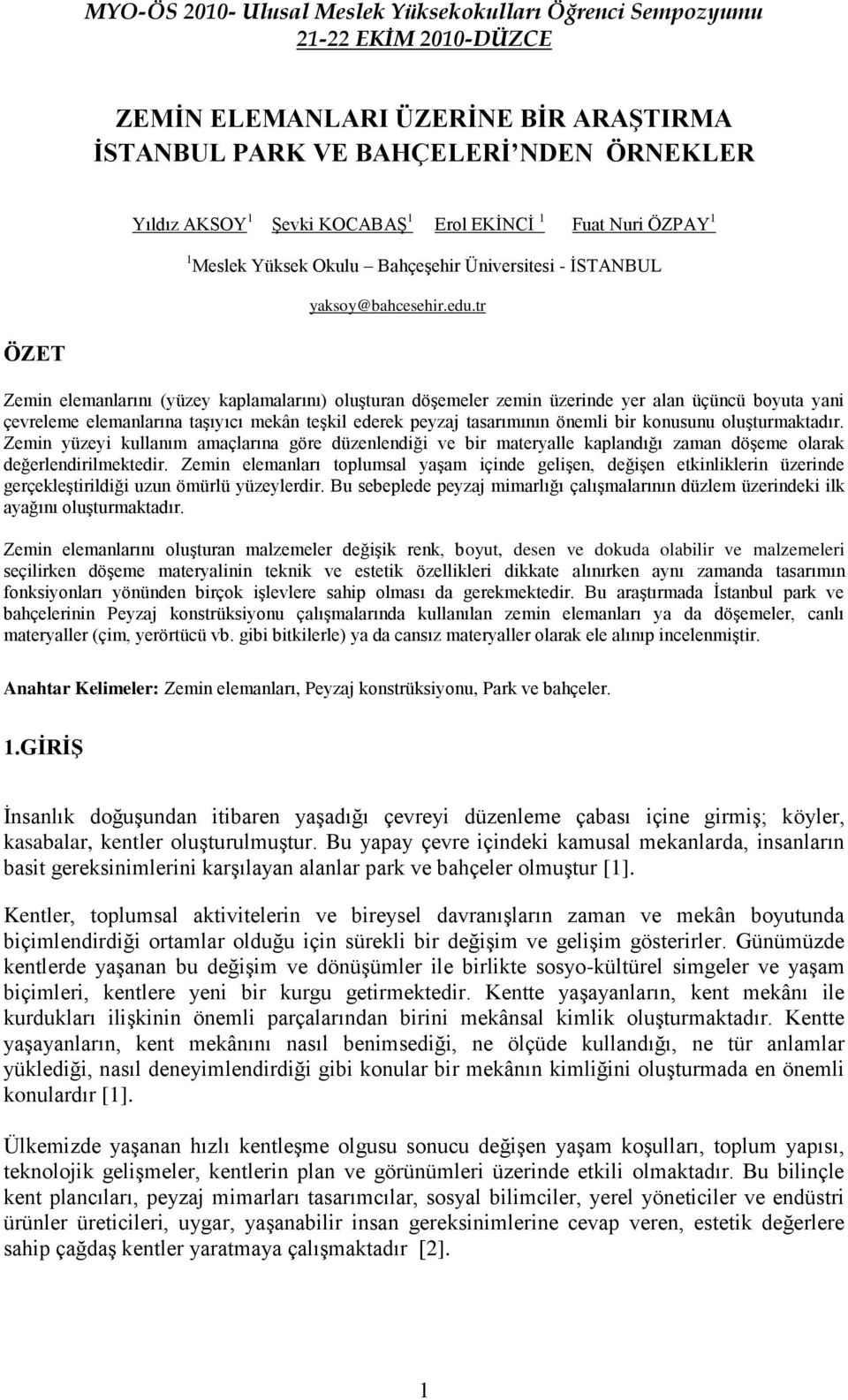 tr ÖZET Zemin elemanlarını (yüzey kaplamalarını) oluşturan döşemeler zemin üzerinde yer alan üçüncü boyuta yani çevreleme elemanlarına taşıyıcı mekân teşkil ederek peyzaj tasarımının önemli bir