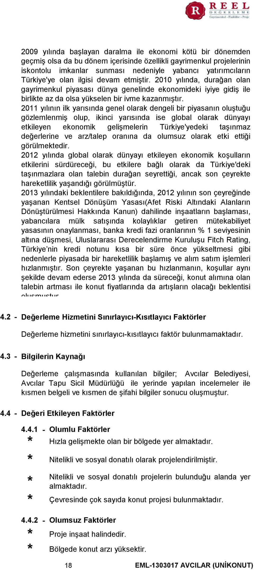 2011 yılının ilk yarısında genel olarak dengeli bir piyasanın oluştuğu gözlemlenmiş olup, ikinci yarısında ise global olarak dünyayı etkileyen ekonomik gelişmelerin Türkiye'yedeki taşınmaz