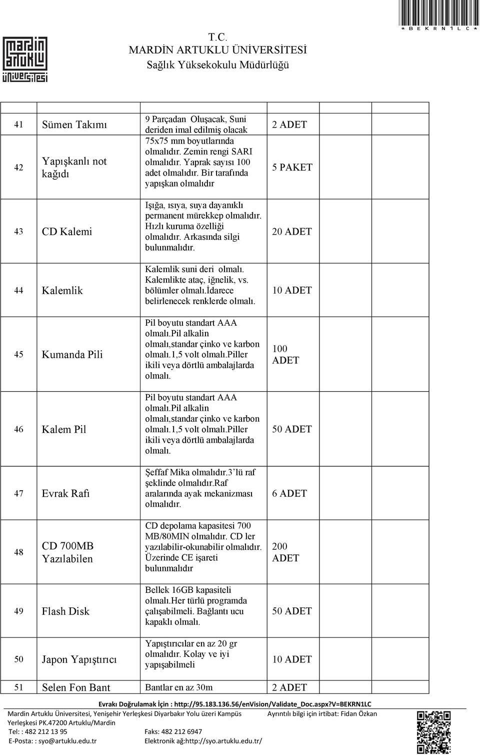 Kalemlikte ataç, iğnelik, vs. bölümler olmalı.idarece belirlenecek renklerde olmalı. Pil boyutu standart AAA olmalı.pil alkalin olmalı,standar çinko ve karbon olmalı.1,5 volt olmalı.