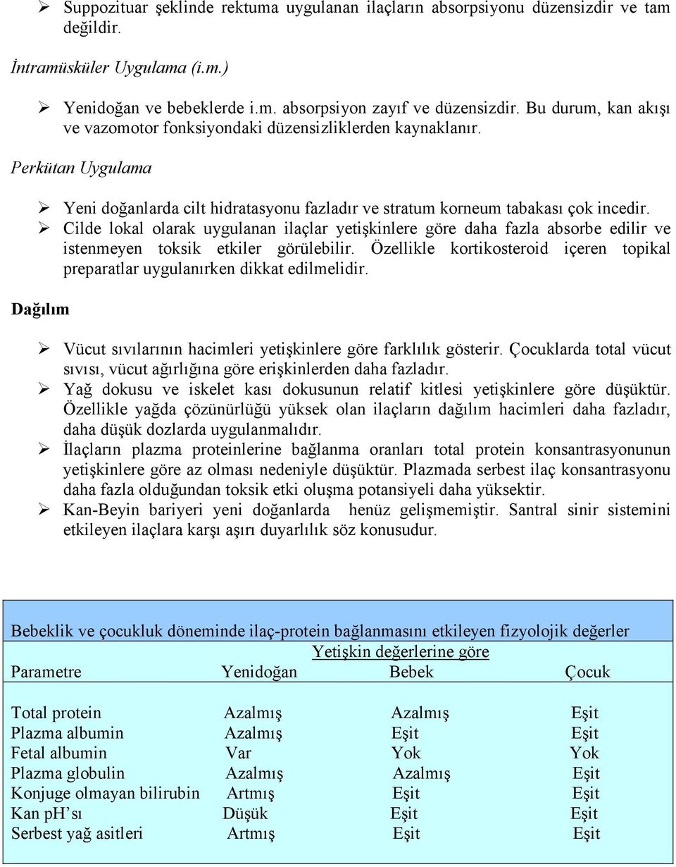 Cilde lokal olarak uygulanan ilaçlar yetişkinlere göre daha fazla absorbe edilir ve istenmeyen toksik etkiler görülebilir.