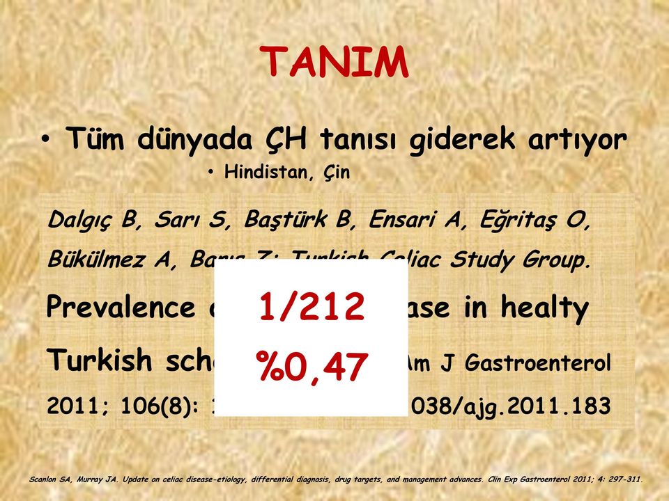 Prevalence of celiac disease in healty 1/212 Turkish school children. Am J Gastroenterol %0,47 2011; 106(8): 1512-7.