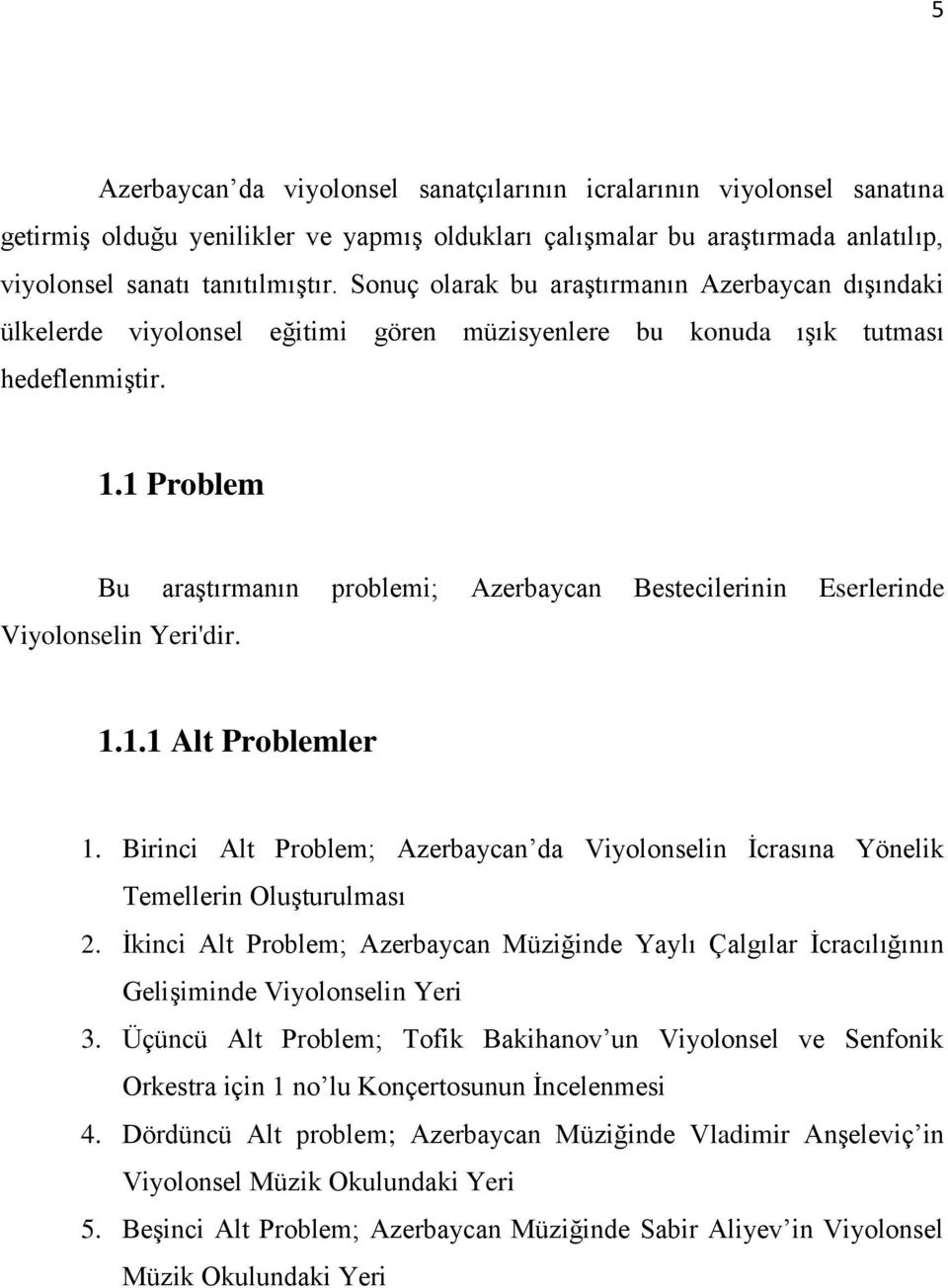 1 Problem Bu araştırmanın problemi; Azerbaycan Bestecilerinin Eserlerinde Viyolonselin Yeri'dir. 1.1.1 Alt Problemler 1.