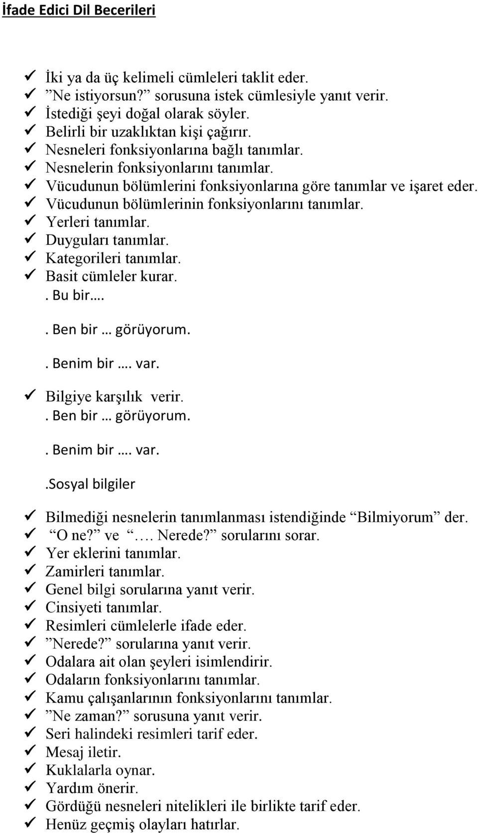 Yerleri tanımlar. Duyguları tanımlar. Kategorileri tanımlar. Basit cümleler kurar.. Bu bir.. Ben bir görüyorum.. Benim bir. var.