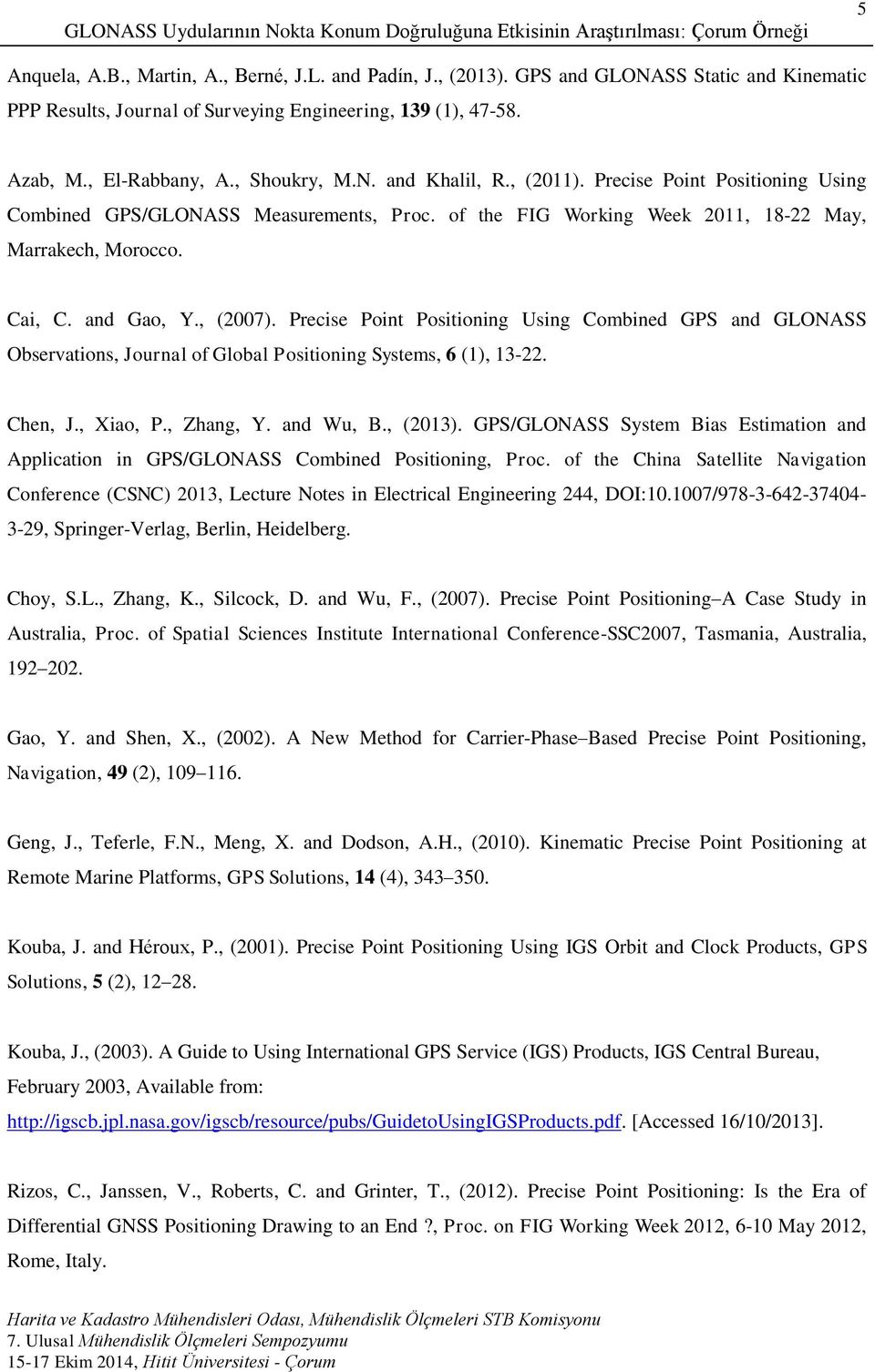 , (2007). Precise Point Positioning Using Combined GPS and GLONASS Observations, Journal of Global Positioning Systems, 6 (1), 13-22. Chen, J., Xiao, P., Zhang, Y. and Wu, B., (2013).