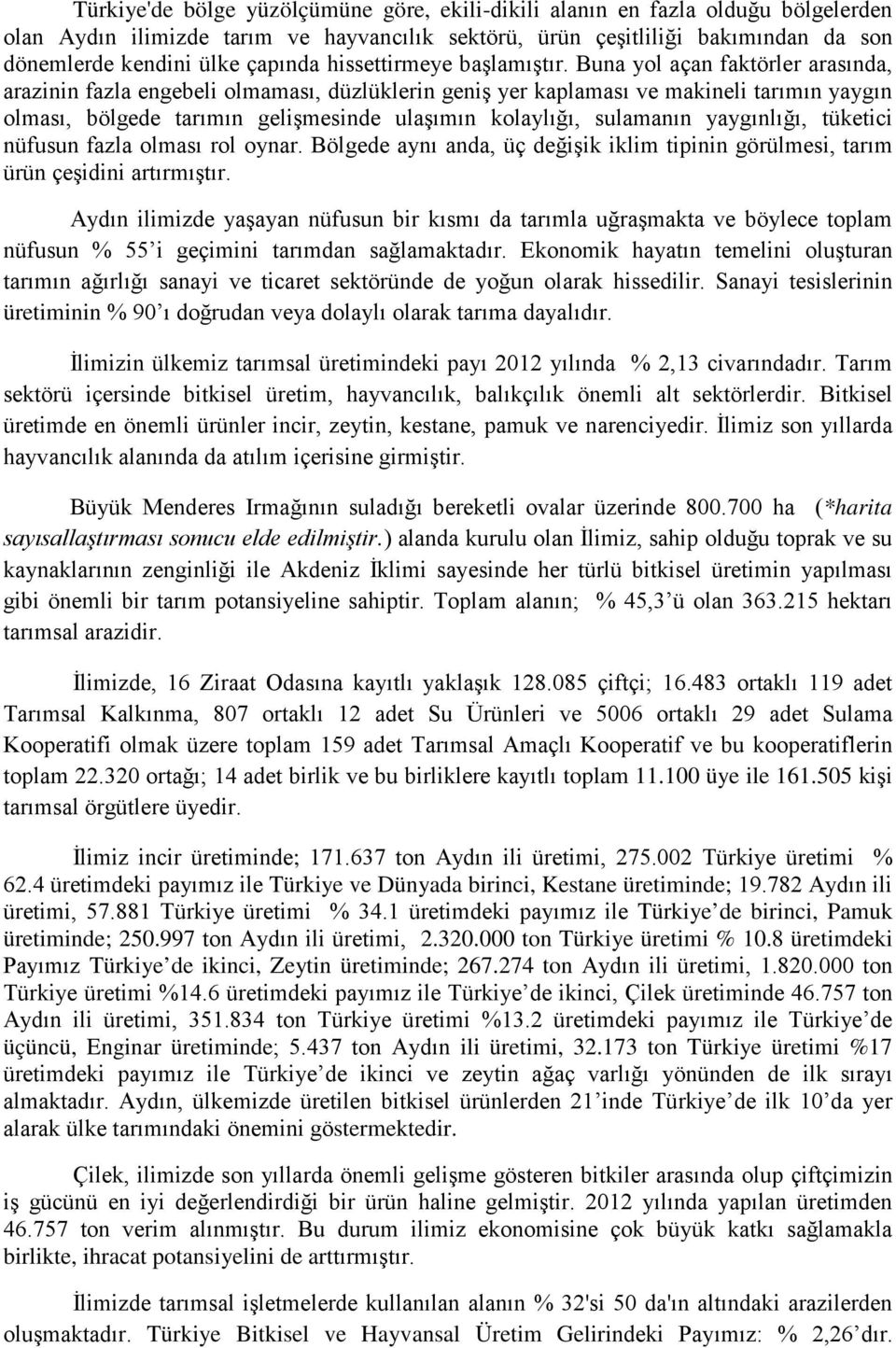 Buna yol açan faktörler arasında, arazinin fazla engebeli olmaması, düzlüklerin geniş yer kaplaması ve makineli tarımın yaygın olması, bölgede tarımın gelişmesinde ulaşımın kolaylığı, sulamanın