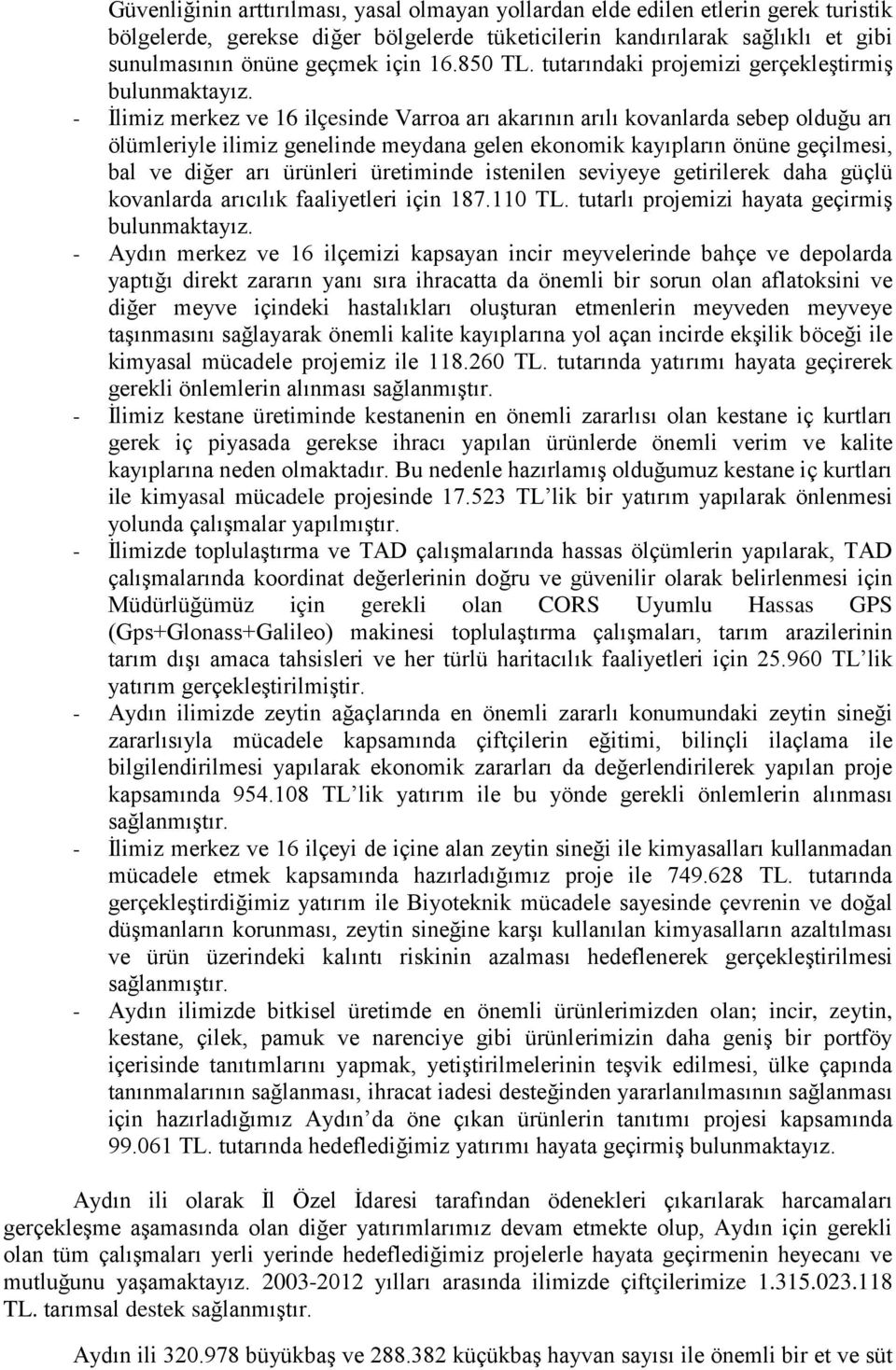 - İlimiz merkez ve 16 ilçesinde Varroa arı akarının arılı kovanlarda sebep olduğu arı ölümleriyle ilimiz genelinde meydana gelen ekonomik kayıpların önüne geçilmesi, bal ve diğer arı ürünleri