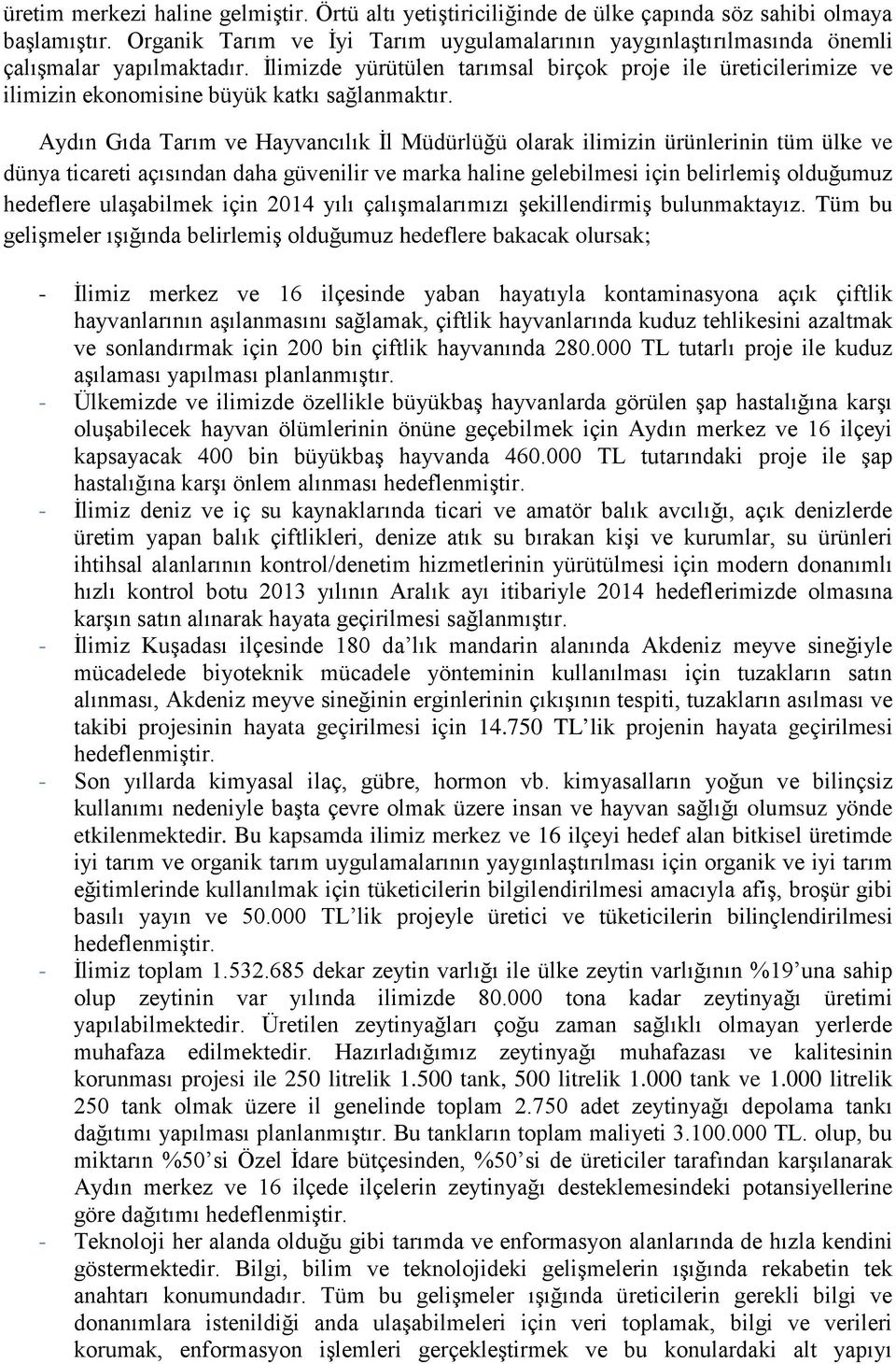 İlimizde yürütülen tarımsal birçok proje ile üreticilerimize ve ilimizin ekonomisine büyük katkı sağlanmaktır.