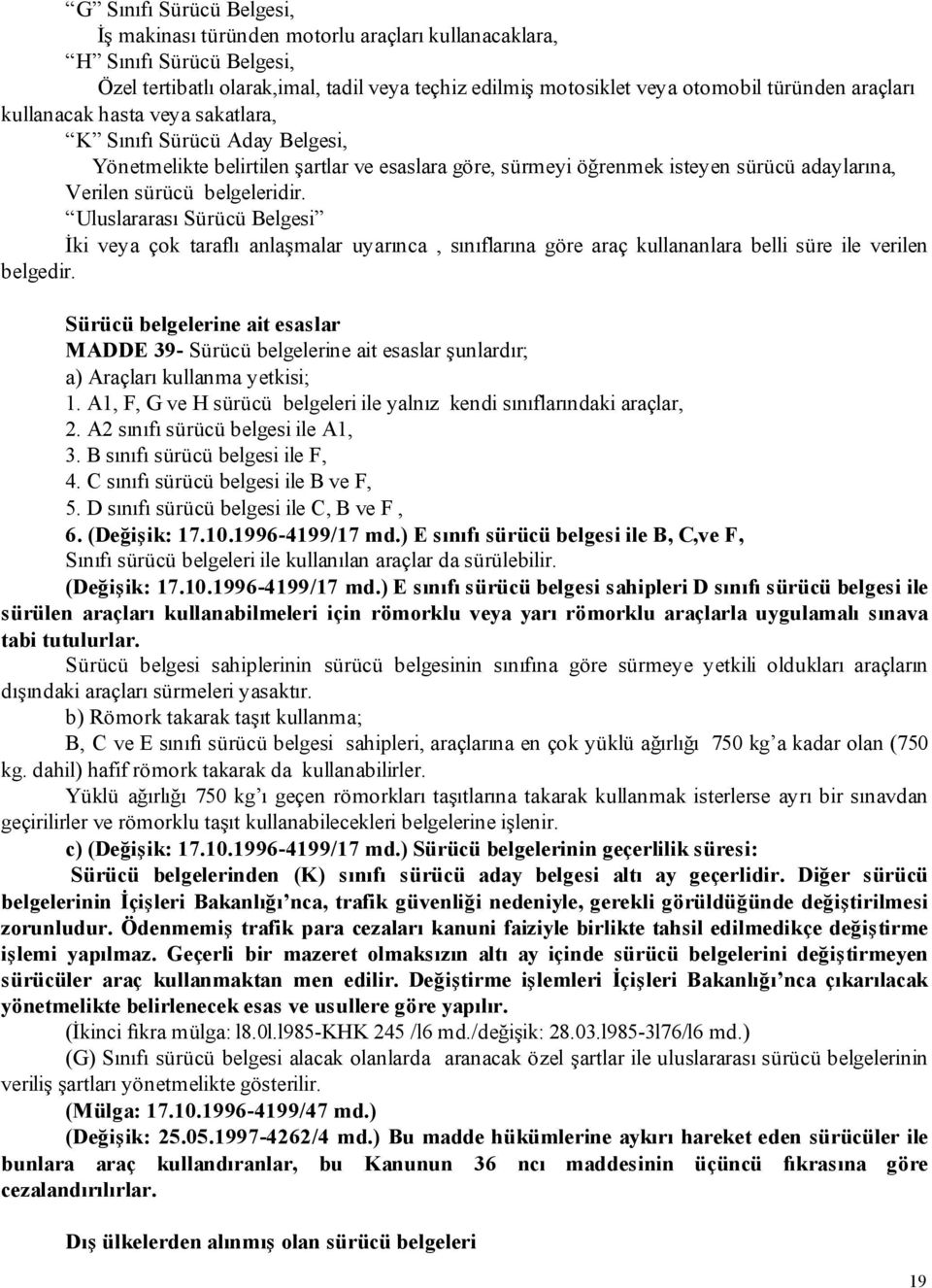 Uluslararası Sürücü Belgesi İki veya çok taraflı anlaşmalar uyarınca, sınıflarına göre araç kullananlara belli süre ile verilen belgedir.