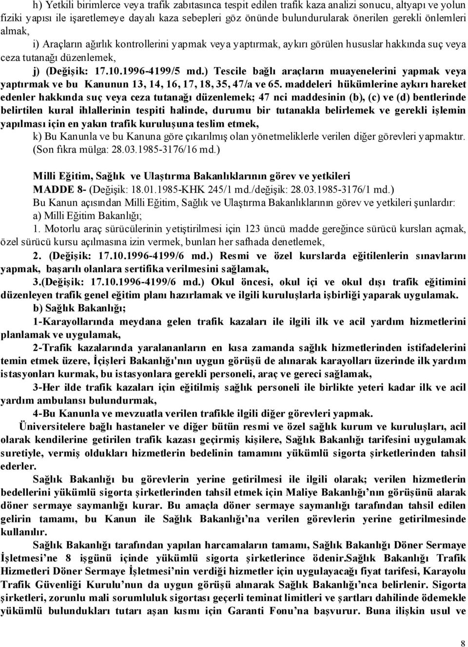 ) Tescile bağlı araçların muayenelerini yapmak veya yaptırmak ve bu Kanunun 13, 14, 16, 17, 18, 35, 47/a ve 65.