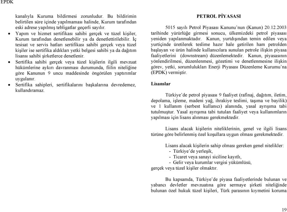 İç tesisat ve servis hatları sertifikası sahibi gerçek veya tüzel kişiler ise sertifika aldıkları yetki belgesi sahibi ya da dağıtım lisansı sahibi şirketlerce denetlenir.