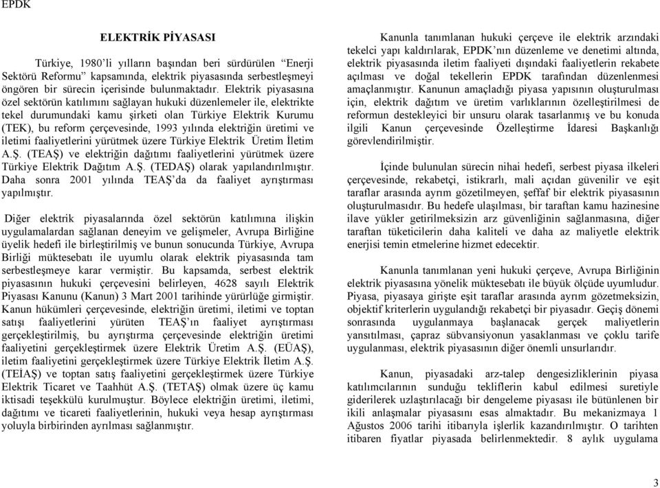 elektriğin üretimi ve iletimi faaliyetlerini yürütmek üzere Türkiye Elektrik Üretim İletim A.Ş. (TEAŞ) ve elektriğin dağıtımı faaliyetlerini yürütmek üzere Türkiye Elektrik Dağıtım A.Ş. (TEDAŞ) olarak yapılandırılmıştır.