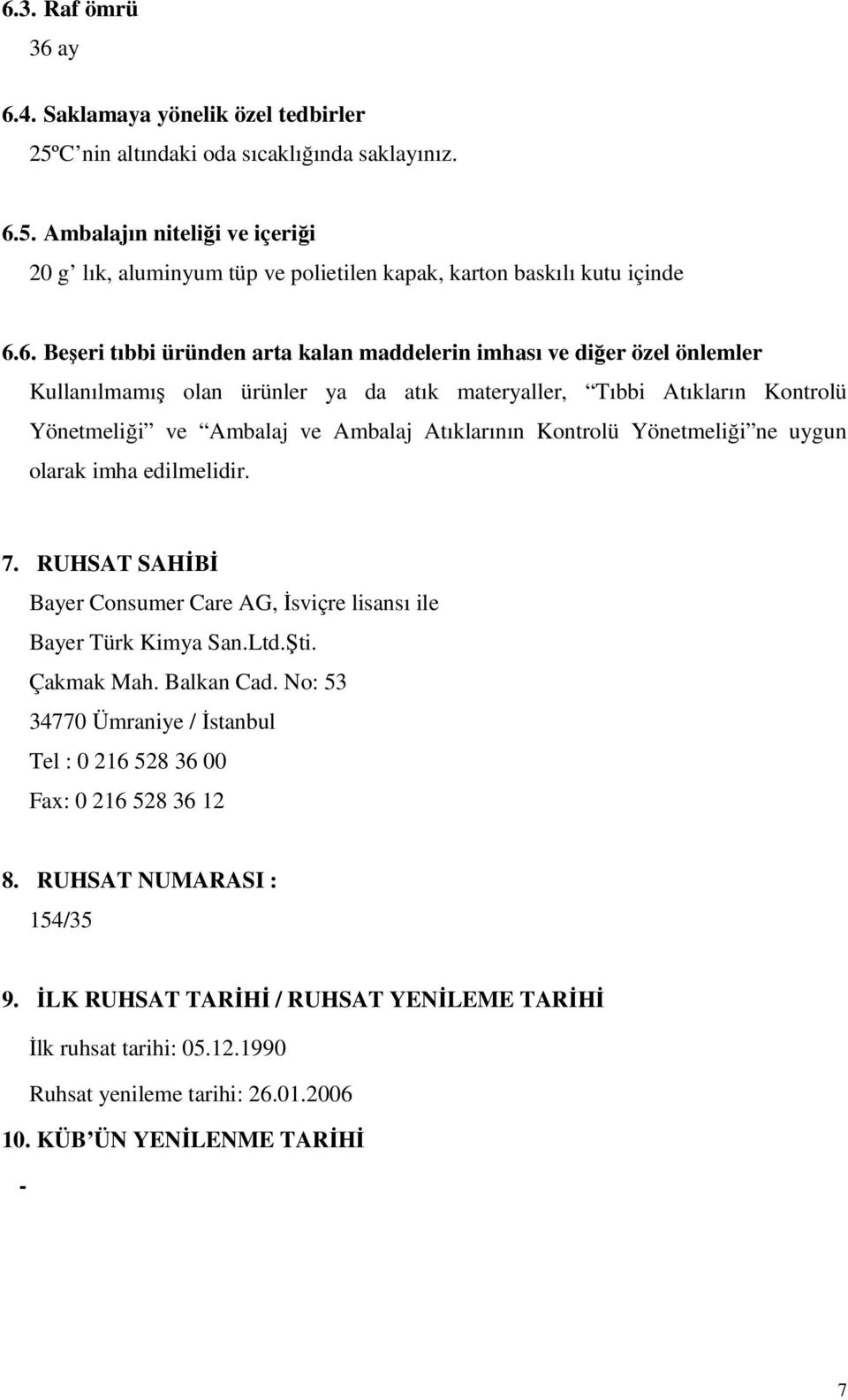 Kontrolü Yönetmeliği ne uygun olarak imha edilmelidir. 7. RUHSAT SAHİBİ Bayer Consumer Care AG, İsviçre lisansı ile Bayer Türk Kimya San.Ltd.Şti. Çakmak Mah. Balkan Cad.