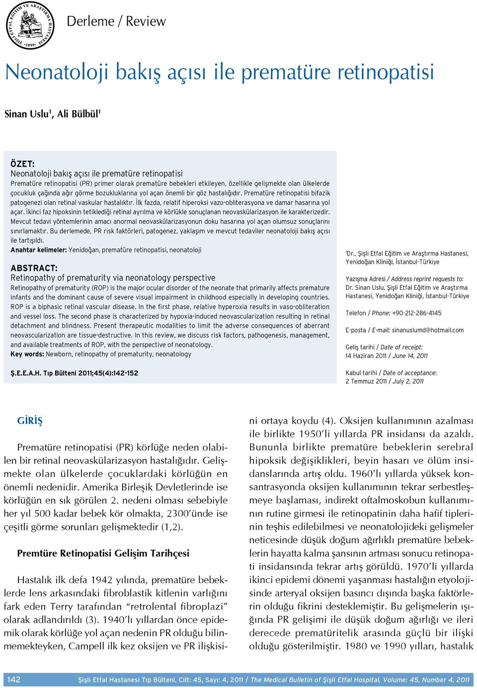 Prematüre retinopatisi bifazik patogenezi olan retinal vaskular hastalıktır. İlk fazda, relatif hiperoksi vazo-obliterasyona ve damar hasarına yol açar.