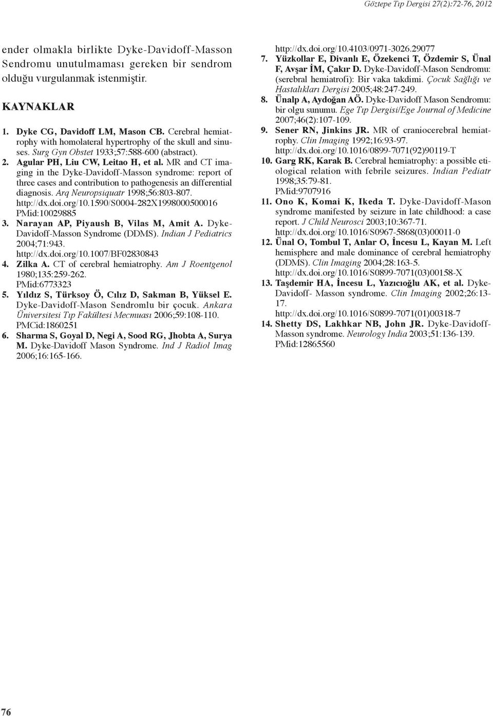 MR and CT imaging in the Dyke-Davidoff-Masson syndrome: report of three cases and contribution to pathogenesis an differential diagnosis. Arq Neuropsiquatr 1998;56:803-807. http://dx.doi.org/10.