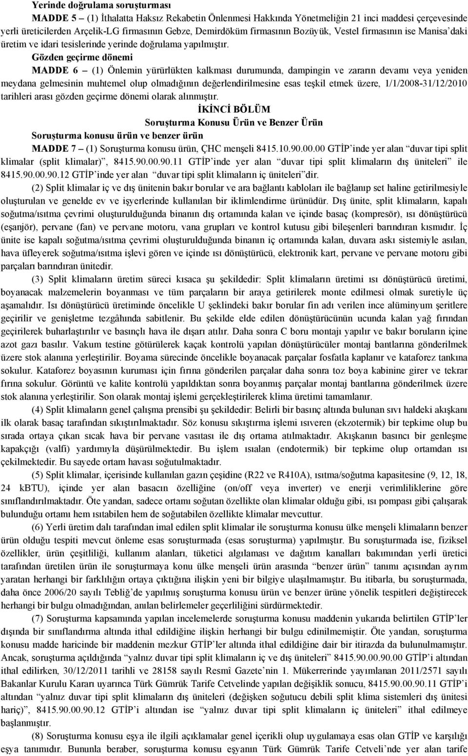 Gözden geçirme dönemi MADDE 6 (1) Önlemin yürürlükten kalkması durumunda, dampingin ve zararın devamı veya yeniden meydana gelmesinin muhtemel olup olmadığının değerlendirilmesine esas teşkil etmek