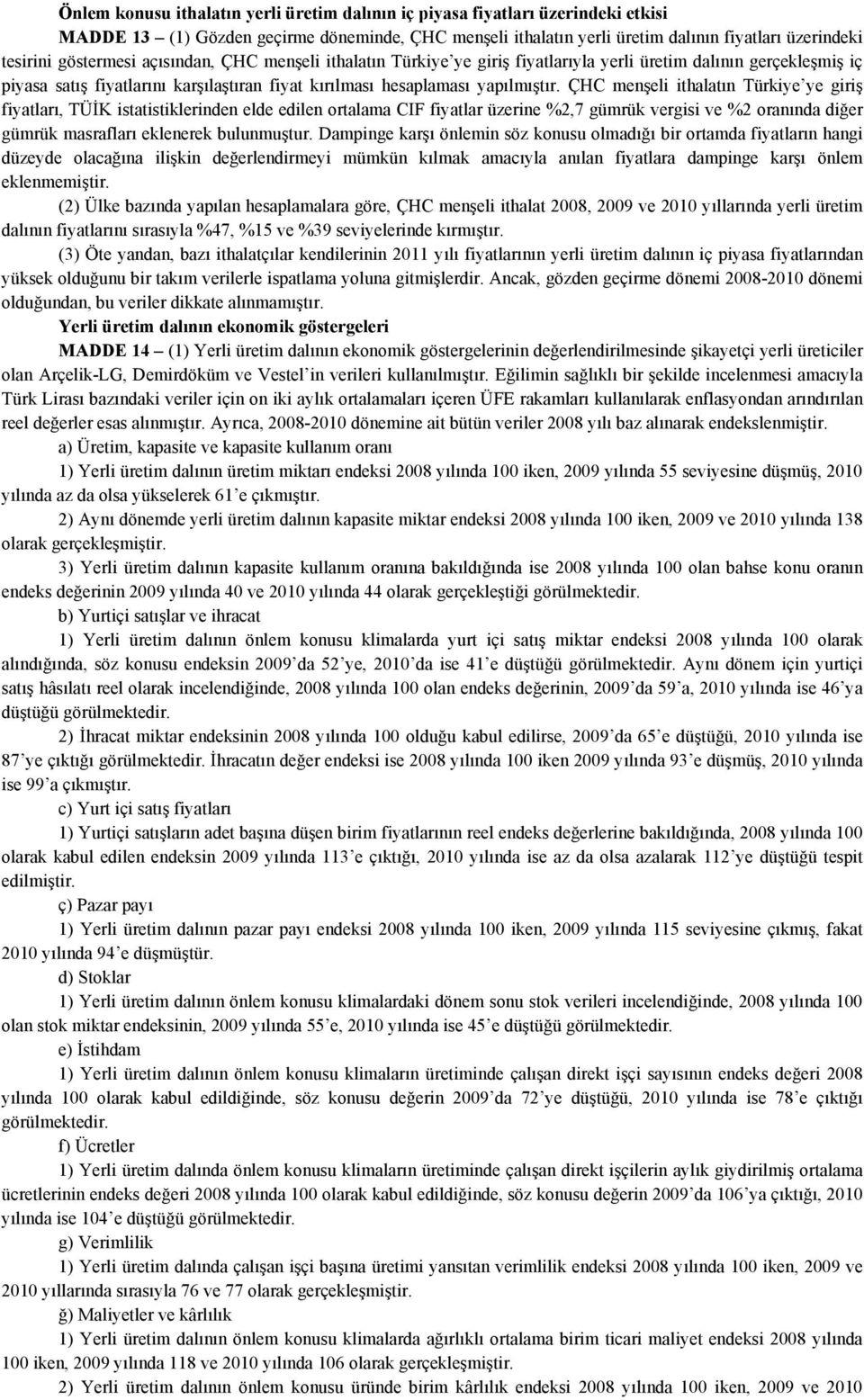 ÇHC menşeli ithalatın Türkiye ye giriş fiyatları, TÜİK istatistiklerinden elde edilen ortalama CIF fiyatlar üzerine %2,7 gümrük vergisi ve %2 oranında diğer gümrük masrafları eklenerek bulunmuştur.